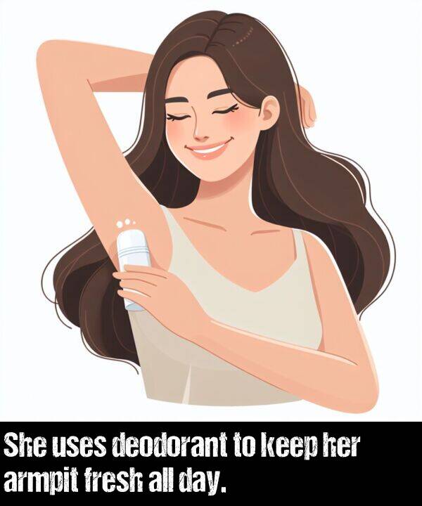 all: She uses deodorant to keep her armpit fresh all day.