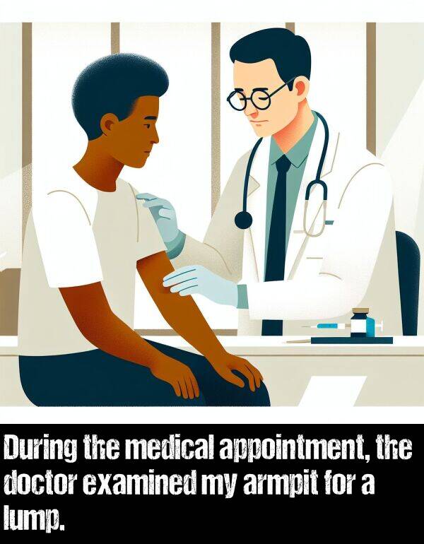 examined: During the medical appointment, the doctor examined my armpit for a lump.