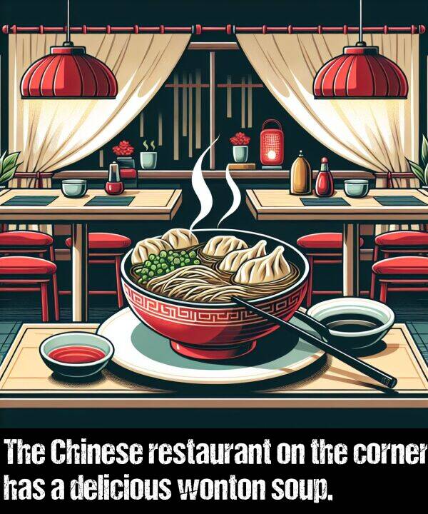 restaurant: The Chinese restaurant on the corner has a delicious wonton soup.