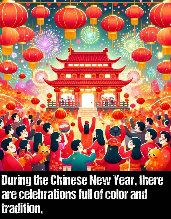 there: During the Chinese New Year, there are celebrations full of color and tradition.