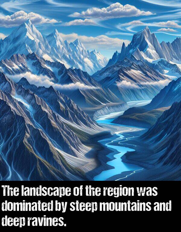 landscape: The landscape of the region was dominated by steep mountains and deep ravines.