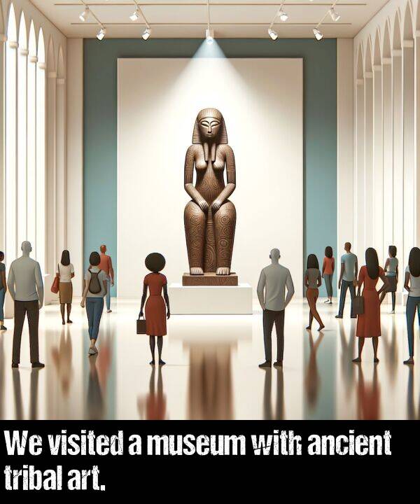 with: We visited a museum with ancient tribal art.