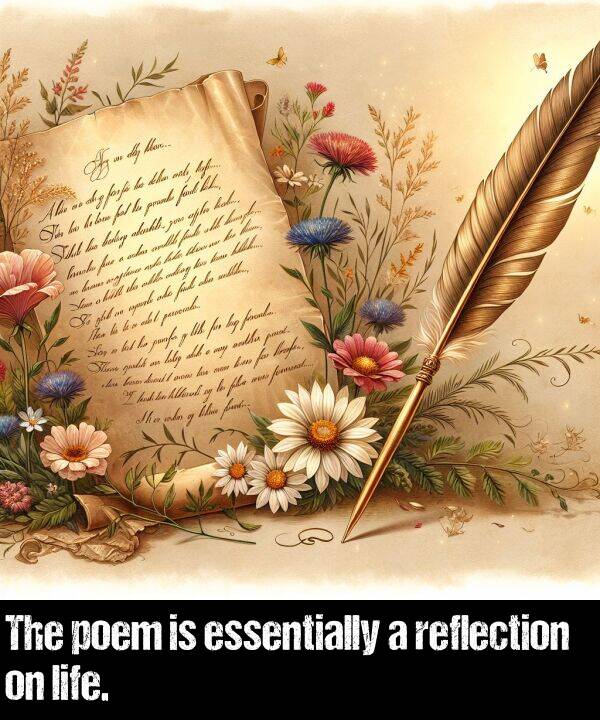 poem: The poem is essentially a reflection on life.