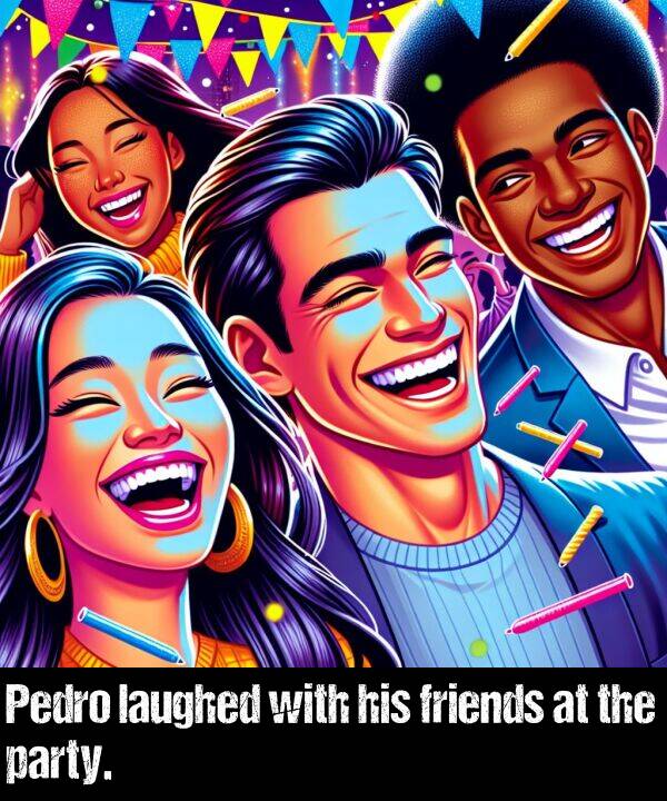 with: Pedro laughed with his friends at the party.