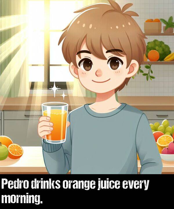 every: Pedro drinks orange juice every morning.