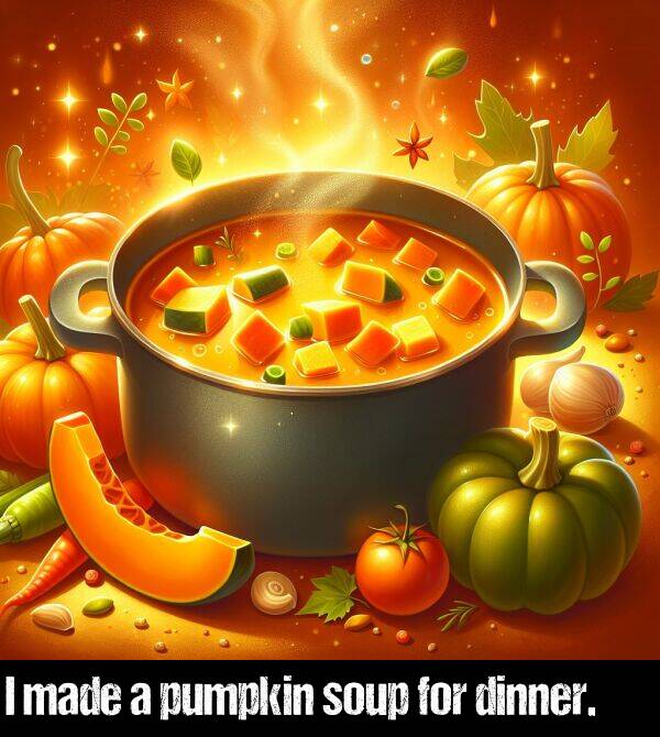 for: I made a pumpkin soup for dinner.