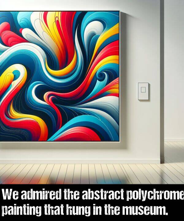 hung: We admired the abstract polychrome painting that hung in the museum.