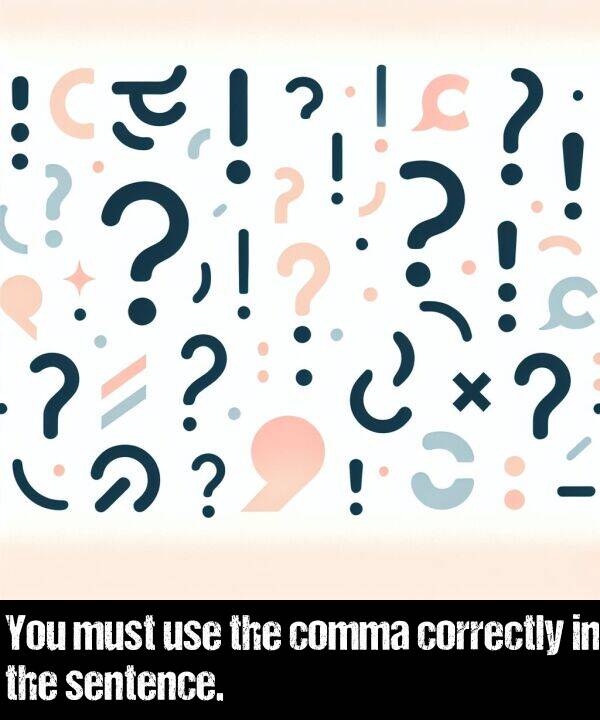 use: You must use the comma correctly in the sentence.