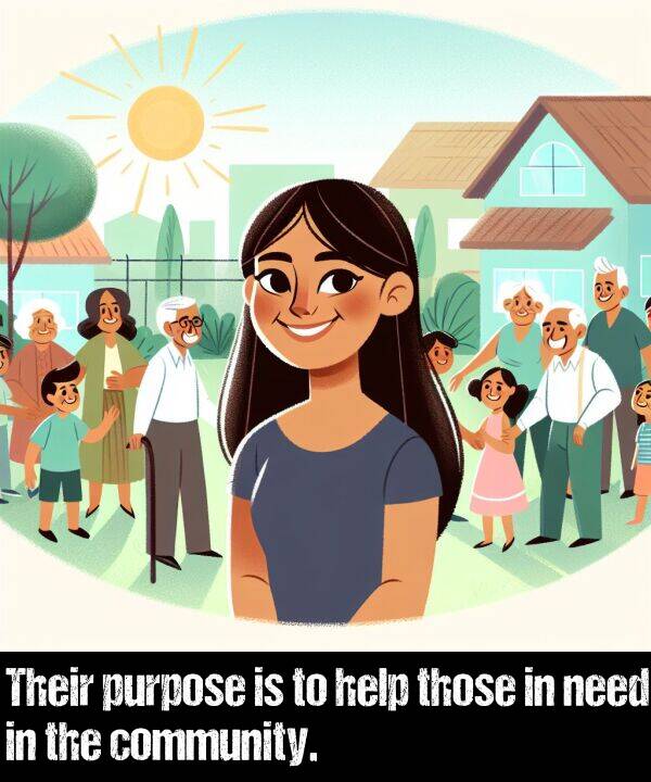 need: Their purpose is to help those in need in the community.