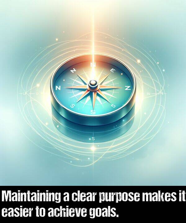 goals: Maintaining a clear purpose makes it easier to achieve goals.