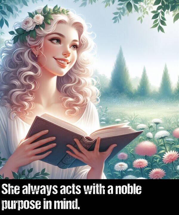 mind: She always acts with a noble purpose in mind.