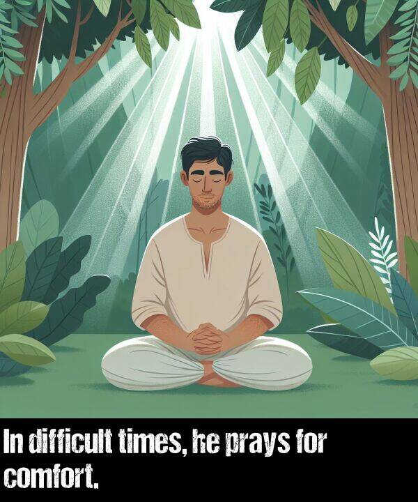 for: In difficult times, he prays for comfort.