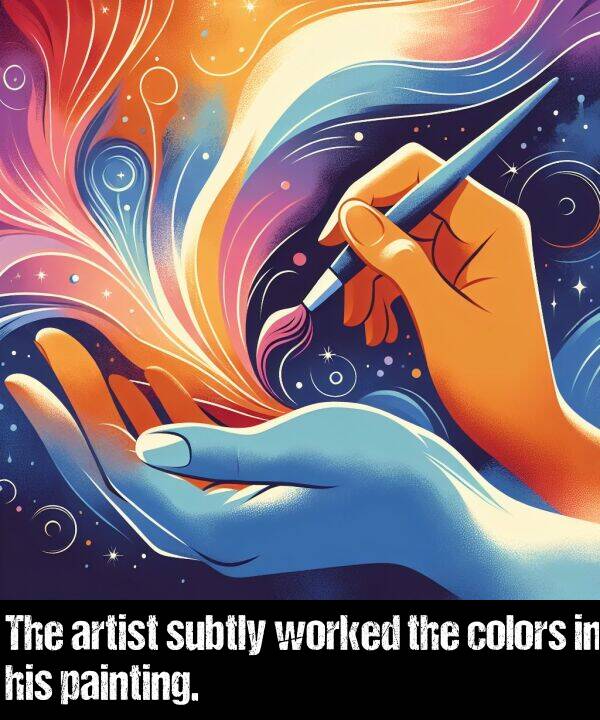 colors: The artist subtly worked the colors in his painting.