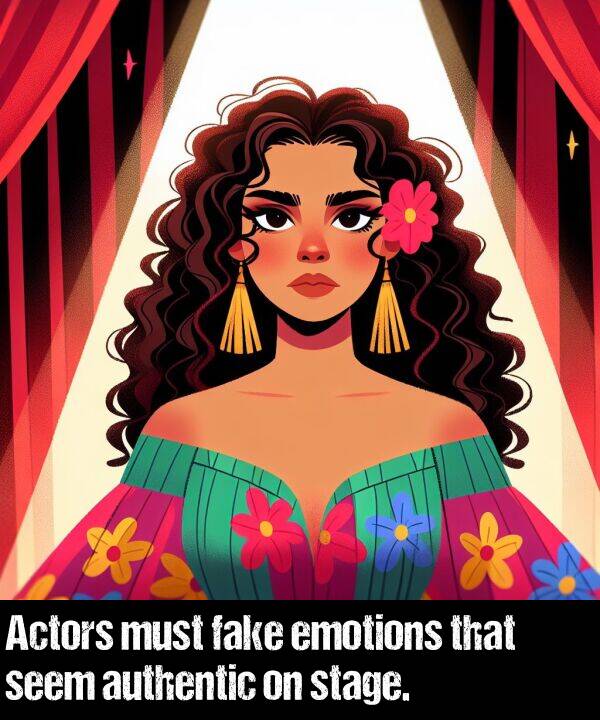 stage: Actors must fake emotions that seem authentic on stage.