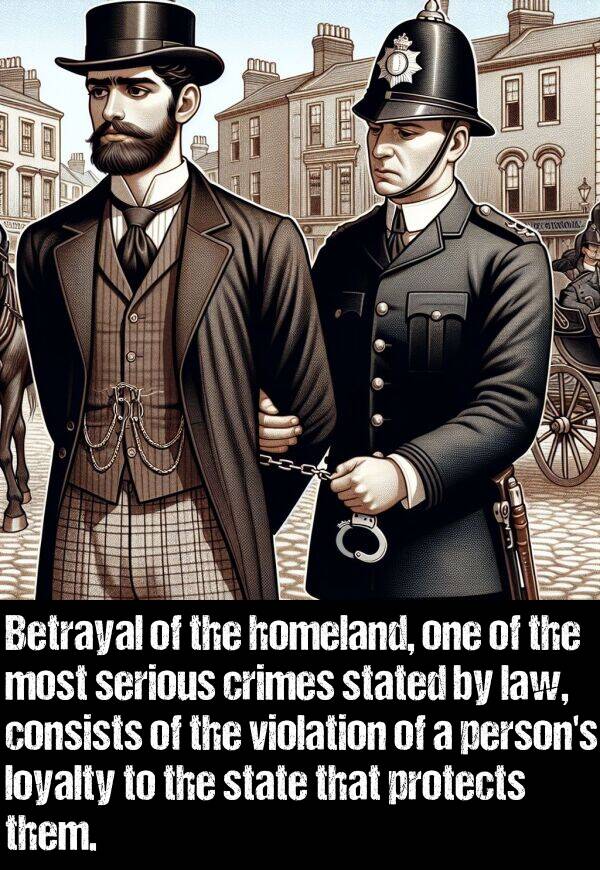 law: Betrayal of the homeland, one of the most serious crimes stated by law, consists of the violation of a person's loyalty to the state that protects them.