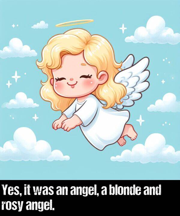 blonde: Yes, it was an angel, a blonde and rosy angel.