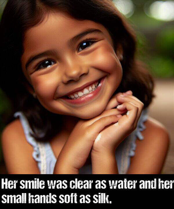 small: Her smile was clear as water and her small hands soft as silk.