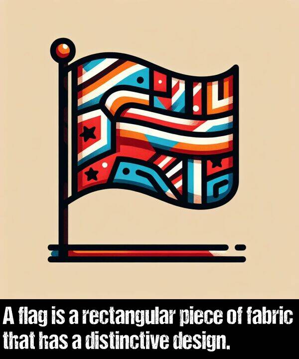 piece: A flag is a rectangular piece of fabric that has a distinctive design.