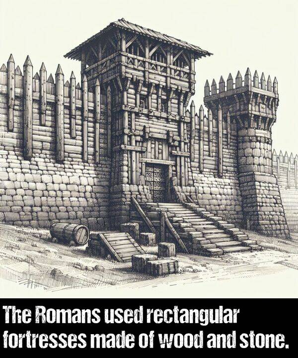 used: The Romans used rectangular fortresses made of wood and stone.