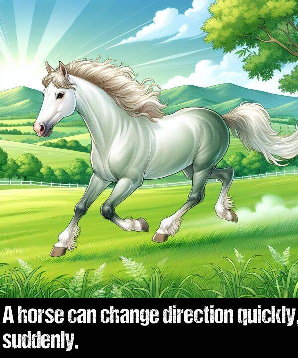 change: A horse can change direction quickly, suddenly.