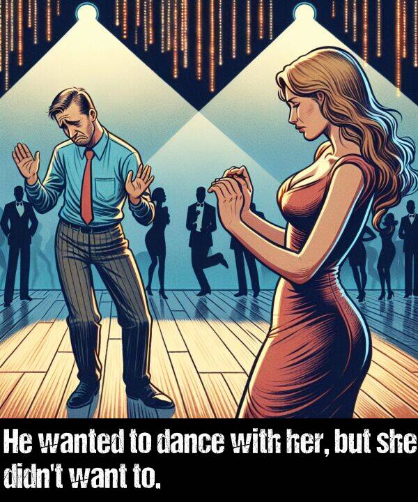 dance: He wanted to dance with her, but she didn't want to.