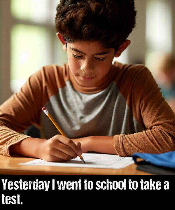 school: Yesterday I went to school to take a test.