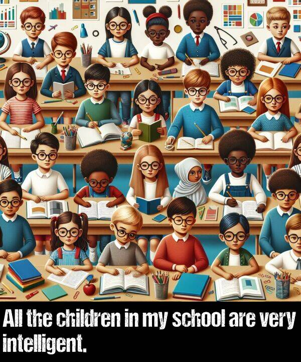 children: All the children in my school are very intelligent.