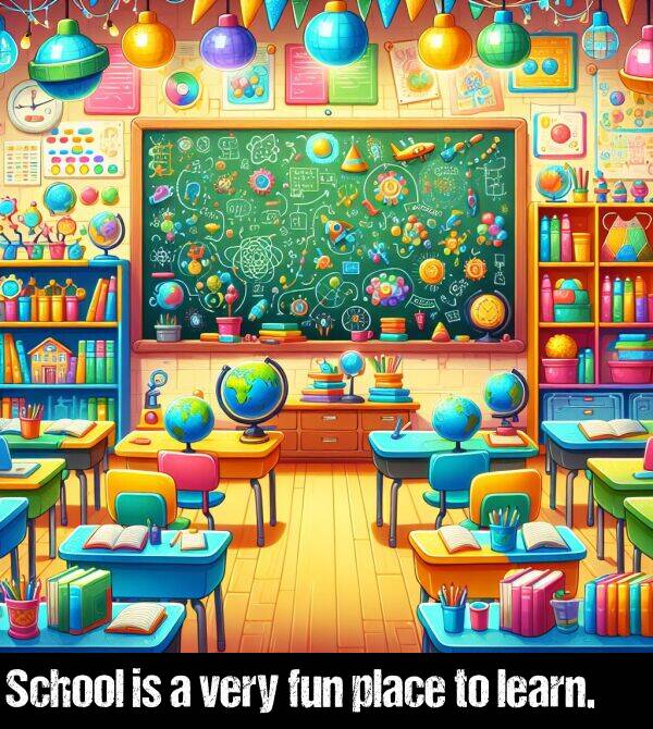 very: School is a very fun place to learn.