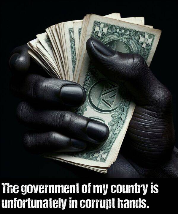 country: The government of my country is unfortunately in corrupt hands.