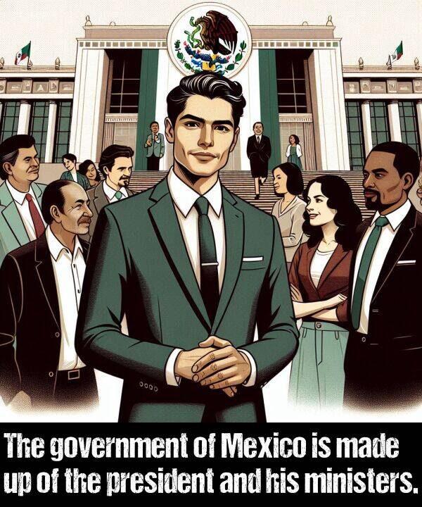 government: The government of Mexico is made up of the president and his ministers.