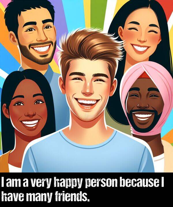 have: I am a very happy person because I have many friends.