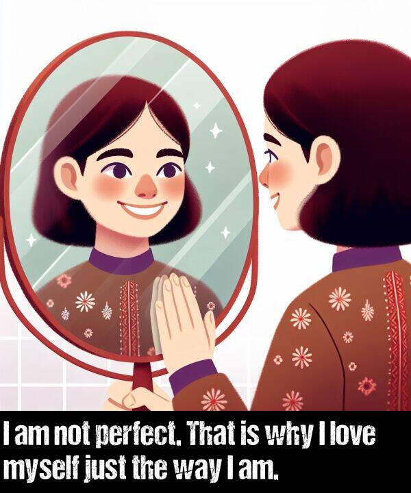 not: I am not perfect. That is why I love myself just the way I am.