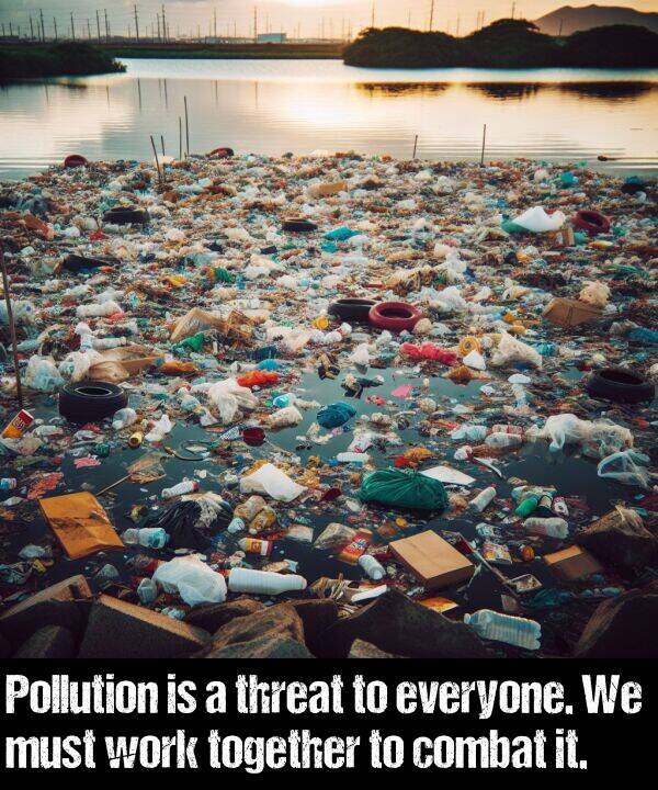 combat: Pollution is a threat to everyone. We must work together to combat it.