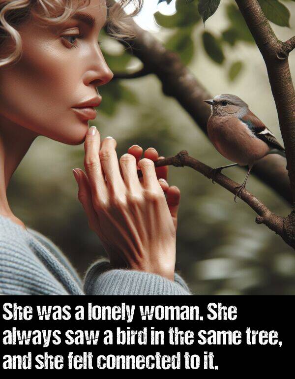 woman: She was a lonely woman. She always saw a bird in the same tree, and she felt connected to it.