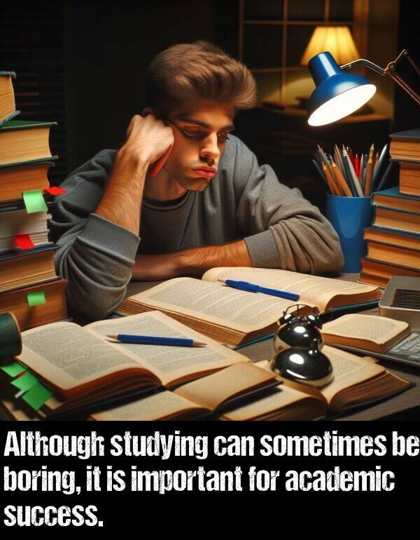 sometimes: Although studying can sometimes be boring, it is important for academic success.