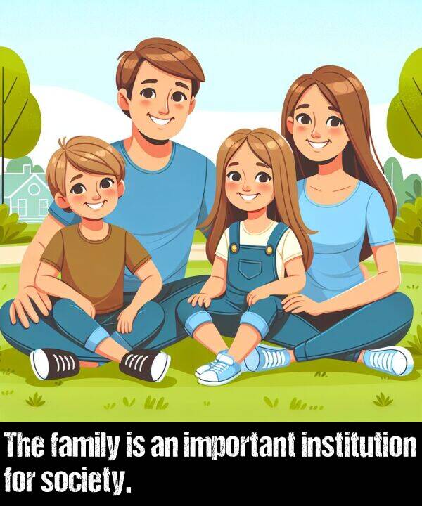 institution: The family is an important institution for society.