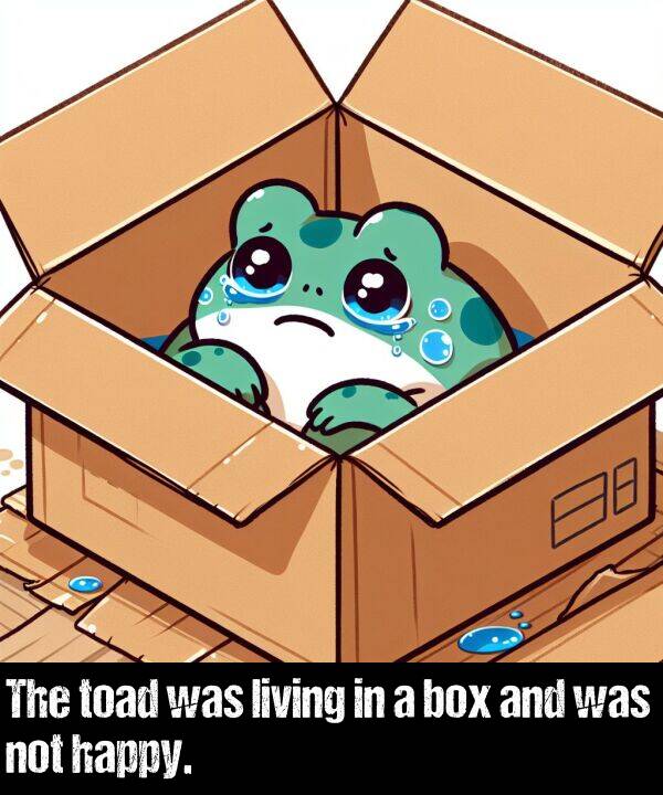 not: The toad was living in a box and was not happy.