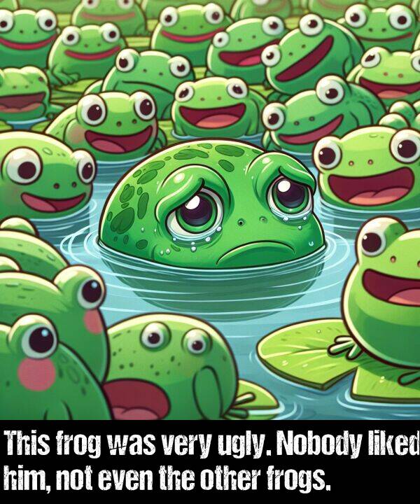 not: This frog was very ugly. Nobody liked him, not even the other frogs.