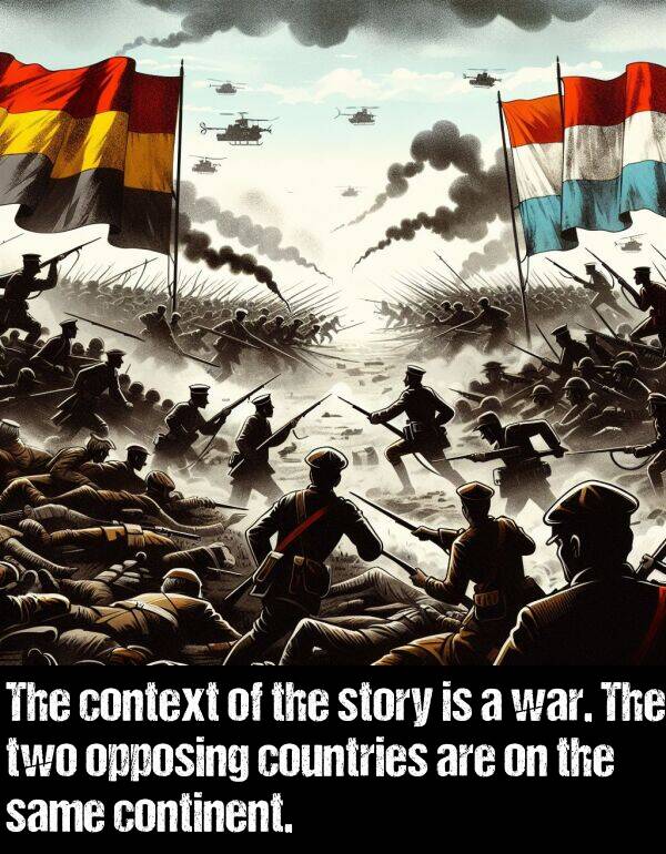 countries: The context of the story is a war. The two opposing countries are on the same continent.