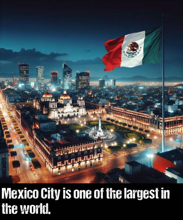 largest: Mexico City is one of the largest in the world.