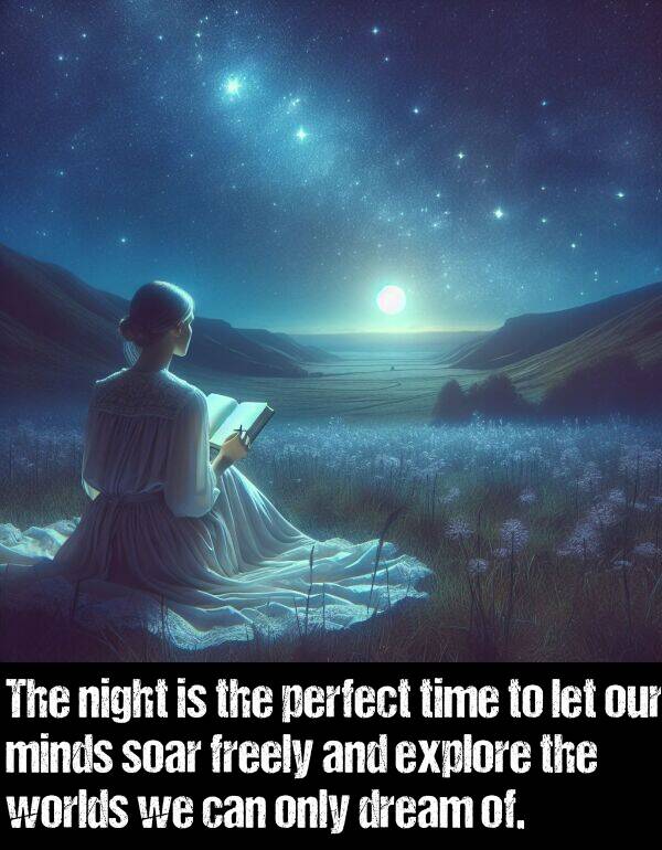 only: The night is the perfect time to let our minds soar freely and explore the worlds we can only dream of.