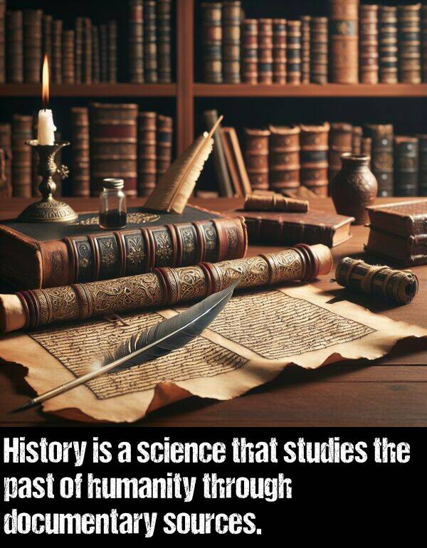 past: History is a science that studies the past of humanity through documentary sources.