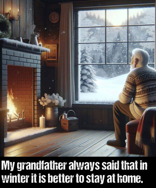 said: My grandfather always said that in winter it is better to stay at home.