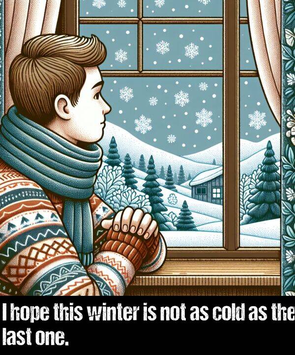 not: I hope this winter is not as cold as the last one.