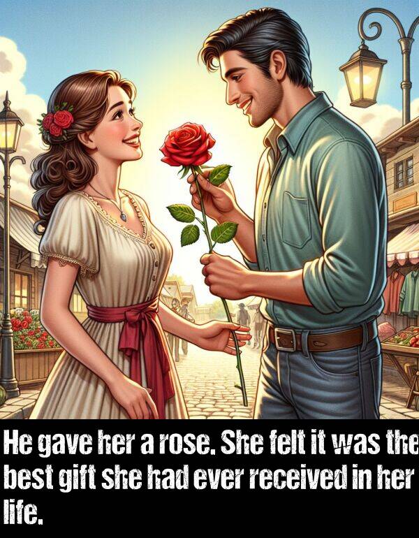 ever: He gave her a rose. She felt it was the best gift she had ever received in her life.