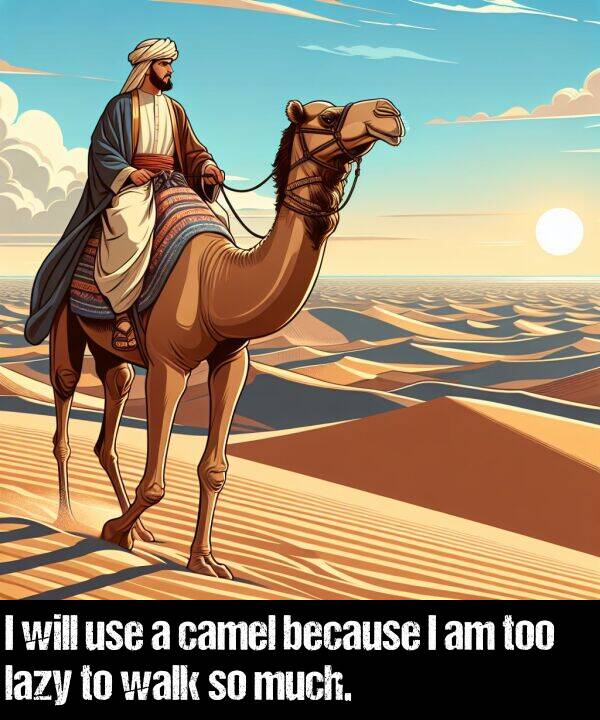 will: I will use a camel because I am too lazy to walk so much.