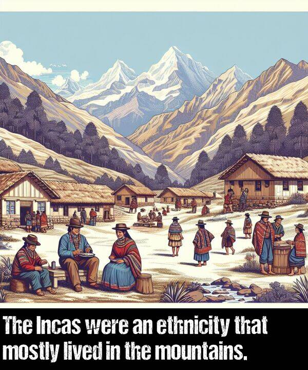 lived: The Incas were an ethnicity that mostly lived in the mountains.