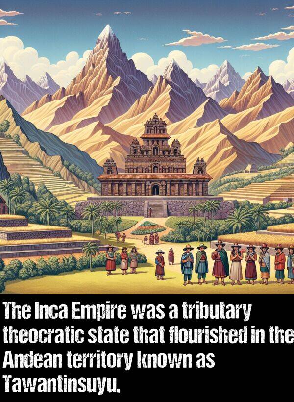 theocratic: The Inca Empire was a tributary theocratic state that flourished in the Andean territory known as Tawantinsuyu.