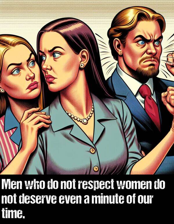 who: Men who do not respect women do not deserve even a minute of our time.