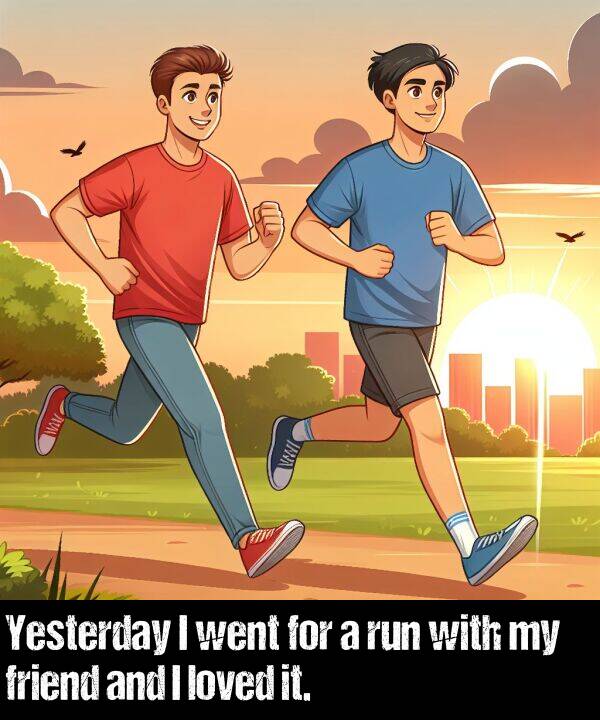 loved: Yesterday I went for a run with my friend and I loved it.